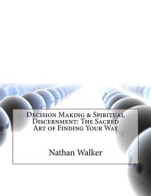 Decision Making & Spiritual Discernment: The Sacred Art of Finding Your Way