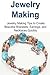 Jewelry Making: Jewelry Making Tips to Create Beautiful Bracelets, Earrings, and: Jewelry Making, Jewelry Making Book, Jewelry Making Guide, Jewelry Making Tips, Jewelry