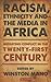 Racism, Ethnicity and the Media in Africa: Mediating Conflict in the Twenty-first Century (International Library of African Studies)