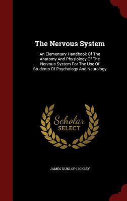 The Nervous System: An Elementary Handbook Of The Anatomy And Physiology Of The Nervous System For The Use Of Students Of Psychology And Neurology