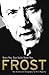 Frost: That Was The Life That Was: The Authorised Biography