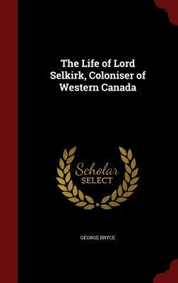 The Life of Lord Selkirk, Coloniser of Western Canada