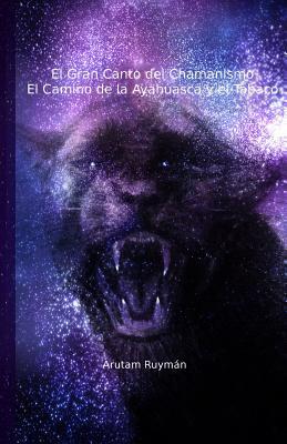 El Gran Canto del Chamanismo. El Camino de la Ayahuasca y el Tabaco (Spanish Edition)
