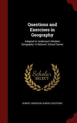 Questions and Exercises in Geography: Adapted to 'anderson's Modern Geography' in Nelsons' School Series