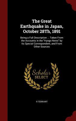 The Great Earthquake in Japan, October 28Th, 1891: Being a Full Description ... Taken From the Accounts in the 