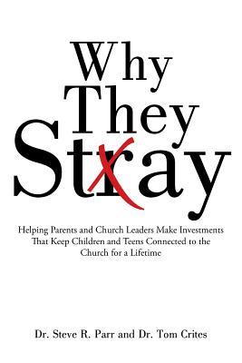 Why They Stay: Helping Parents and Church Leaders Make Investments That Keep Children and Teens Connected to the Church for a Lifetime (Paperback)
