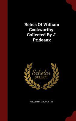 Relics Of William Cookworthy, Collected By J. Prideaux (Hardcover)