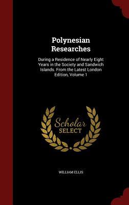 Polynesian Researches: During a Residence of Nearly Eight Years in the Society and Sandwich Islands. From the Latest London Edition, Volume 1