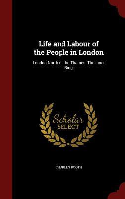 Life and Labour of the People in London: London North of the Thames: The Inner Ring