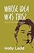 Whose Idea Was This? ALS as My New Normal by Holly Ladd