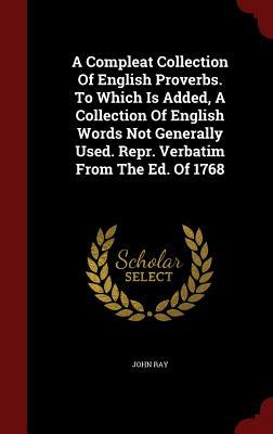 A Compleat Collection Of English Proverbs. To Which Is Added, A Collection Of English Words Not Generally Used. Repr. Verbatim From The Ed. Of 1768