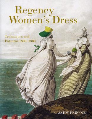 Regency Women's Dress: Techniques and Patterns 1800-1830 (Paperback)
