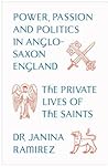 The Private Lives of the Saints by Janina Ramírez