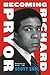 Becoming Richard Pryor: How Groundbreaking Research Reveals the Comic Genius Who United Black Power, Counterculture, and Hollywood