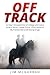 Off Track: or How I Dropped Out of College and Came to be a Horse Trainer in the 1970s While All My Friends Were Still Doing Drugs