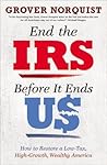 End the IRS Before It Ends Us: How to Restore a Low Tax, High Growth, Wealthy America