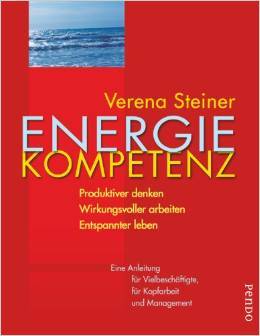 Energiekompetenz: Produktiver denken. Wirkungsvoller arbeiten. Entspannter leben. Eine Anleitung für Vielbeschäftigte, für Kopfarbeit und Management