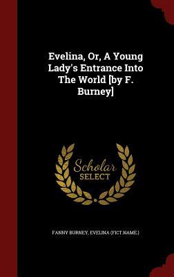 Evelina, Or, A Young Lady's Entrance Into The World [by F. Burney]