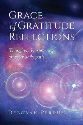 Grace of Gratitude Reflections: Thoughts to Inspire You on Your Daily Path