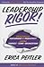 Leadership Rigor!: Breakthrough Performance & Productivity Leading Yourself, Teams, Organizations