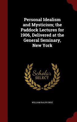 Personal Idealism and Mysticism; The Paddock Lectures for 1906, Delivered at the General Seminary, New York