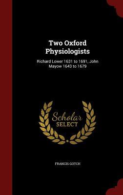 Two Oxford Physiologists: Richard Lower 1631 to 1691, John Mayow 1643 to 1679