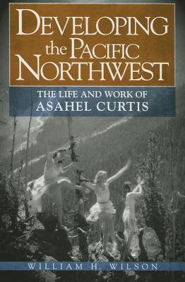 Developing the Pacific Northwest: The Life and Work of Asahel Curtis