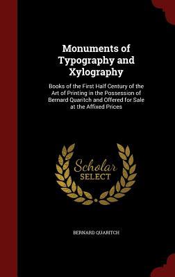 Monuments of Typography and Xylography: Books of the First Half Century of the Art of Printing in the Possession of Bernard Quaritch and Offered for Sale at the Affixed Prices
