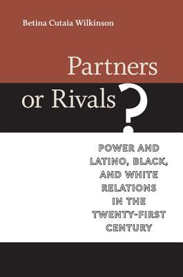 Partners or Rivals?: Power and Latino, Black, and White Relations in the Twenty-First Century (Race, Ethnicity, and Politics)