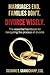 Marriages End. Families Don't. Divorce Wisely.: The essential handbook for navigating the process of divorce.