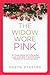 The Widow Wore Pink: A True Story of Life After Loss and the Transforming Power of a Loving God