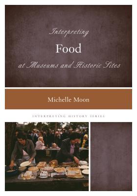 Interpreting Food at Museums and Historic Sites (Interpreting History)