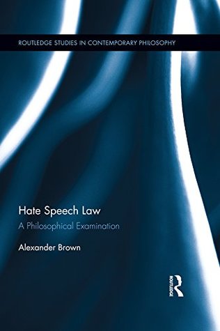 Hate Speech Law: A Philosophical Examination (Routledge Studies in Contemporary Philosophy)