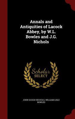 Annals and Antiquities of Lacock Abbey, by W.L. Bowles and J.G. Nichols