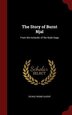 The Story of Burnt Njal: From the Icelandic of the Njals Saga