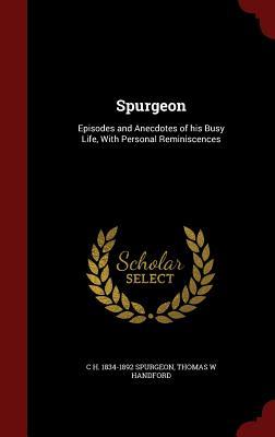 Spurgeon: Episodes and Anecdotes of His Busy Life, with Personal Reminiscences