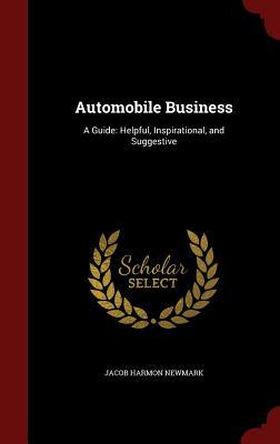 Automobile Business: A Guide: Helpful, Inspirational, and Suggestive