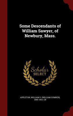 Some Descendants of William Sawyer, of Newbury, Mass.