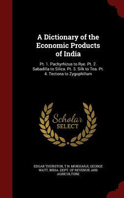 A Dictionary of the Economic Products of India: Pt. 1. Pachyrhizus to Rye. Pt. 2. Sabadilla to Silica. Pt. 3. Silk to Tea. Pt. 4. Tectona to Zygophillum