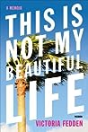 This Is Not My Beautiful Life by Victoria Fedden