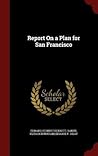 Report On a Plan for San Francisco Report On a Plan for San Francisco