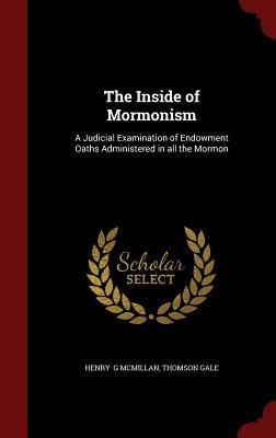 The Inside of Mormonism: A Judicial Examination of Endowment Oaths Administered in all the Mormon (Hardcover)