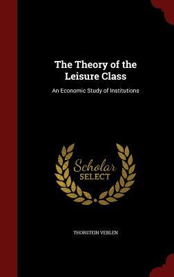 The Theory of the Leisure Class: An Economic Study of Institutions