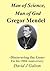 Man of Science, Man of God Gregor Mendel - Discovering the Gene - For his 150th Anniversary