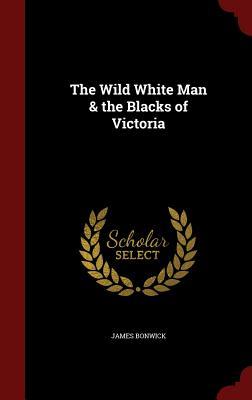 The Wild White Man & the Blacks of Victoria (Hardcover)