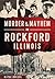 Murder & Mayhem in Rockford, Illinois