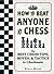 How To Beat Anyone At Chess: The Best Chess Tips, Moves, and Tactics to Checkmate