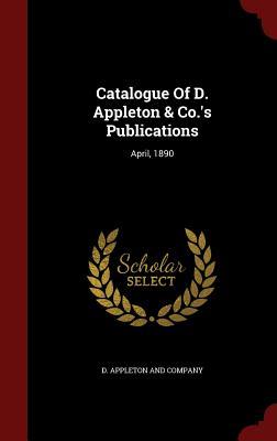 Catalogue Of D. Appleton & Co.'s Publications: April, 1890