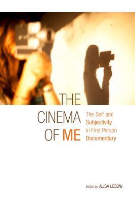 The Cinema of Me: The Self and Subjectivity in First Person Documentary (Nonfictions)
