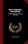 Ray's Arithmetic, Second Book: Intellectual Arithmetic, by Induction and Analysis Ray's Arithmetic, Second Book: Intellectual Arithmetic, by Induction and Analysis